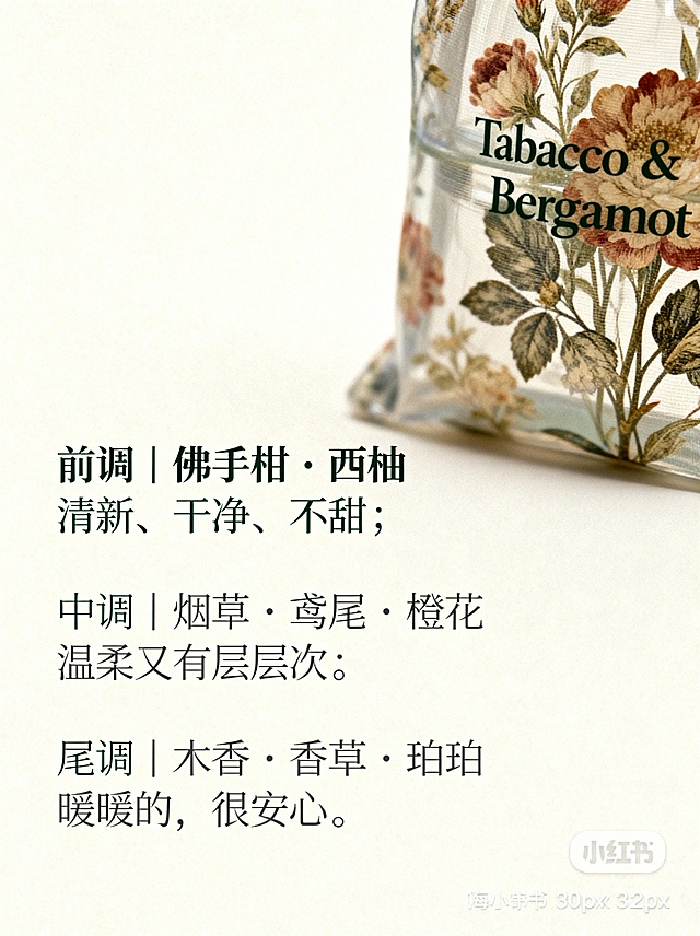小红书封面。浅米白背景，左侧为文字区，右侧为虚化的Tabacco & Bergamot香包局部，透出复古花卉细节，文字内容为“前调｜佛手柑・西柚 清新、干净、不甜；中调｜烟草・鸢尾・橙花 温柔又有层次；尾调｜木香・香草・琥珀 暖暖的，很安心”，香调名称为30px深绿色字体，描述为22px浅灰色字体，图占右侧1/3宽度，整体采用低饱和莫兰迪色系+复古花卉细节+留白透气感风格